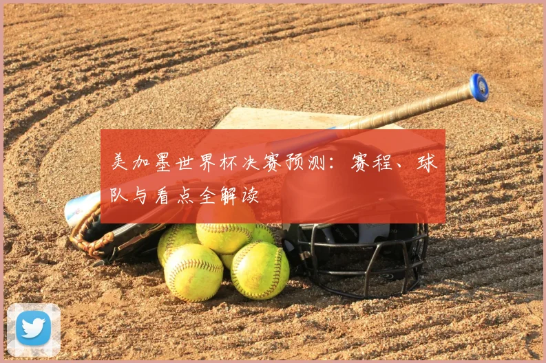 美加墨世界杯决赛预测:赛程、球队与看点全解读